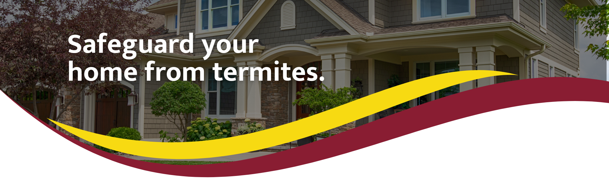 Safeguard your home from termites.